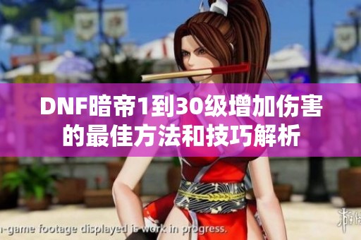 DNF暗帝1到30级增加伤害的最佳方法和技巧解析