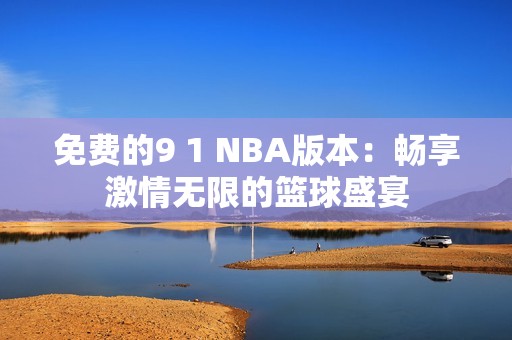 免费的9 1 NBA版本：畅享激情无限的篮球盛宴