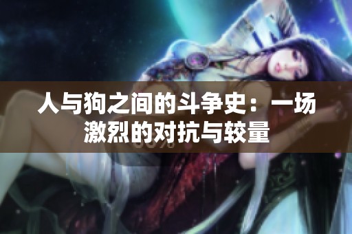 人与狗之间的斗争史：一场激烈的对抗与较量