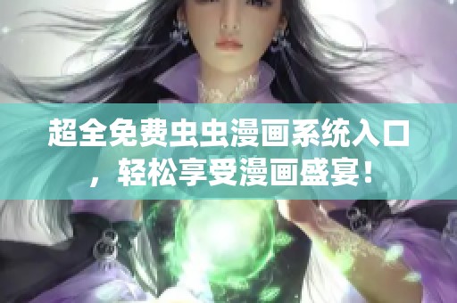 超全免费虫虫漫画系统入口，轻松享受漫画盛宴！