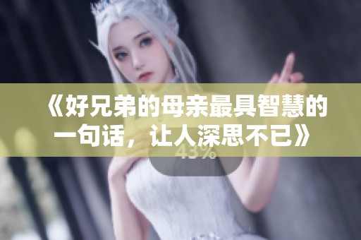 《好兄弟的母亲最具智慧的一句话，让人深思不已》