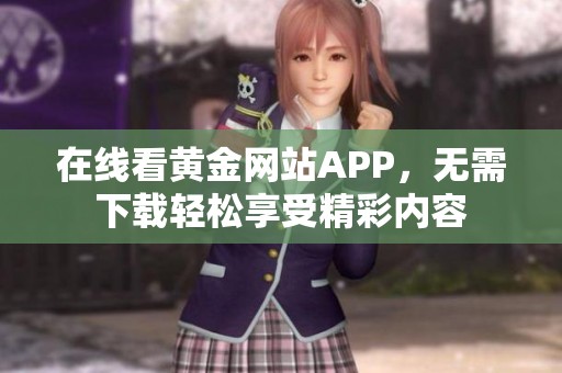在线看黄金网站APP，无需下载轻松享受精彩内容