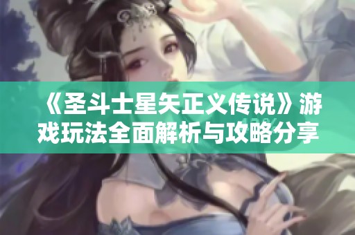 《圣斗士星矢正义传说》游戏玩法全面解析与攻略分享