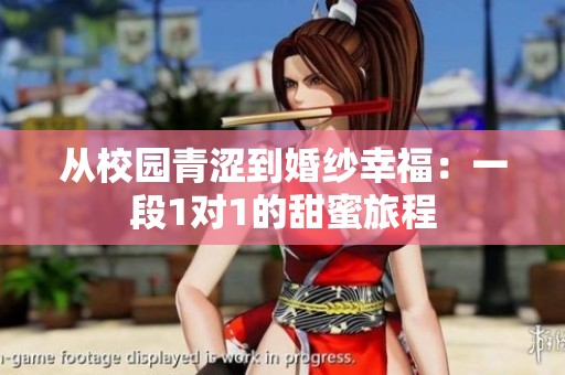 从校园青涩到婚纱幸福：一段1对1的甜蜜旅程