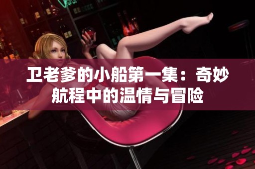 卫老爹的小船第一集：奇妙航程中的温情与冒险