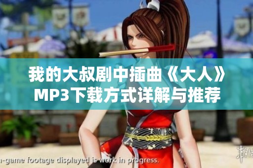 我的大叔剧中插曲《大人》MP3下载方式详解与推荐
