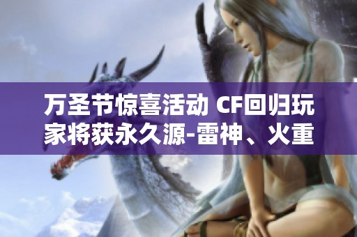 万圣节惊喜活动 CF回归玩家将获永久源-雷神、火重礼包