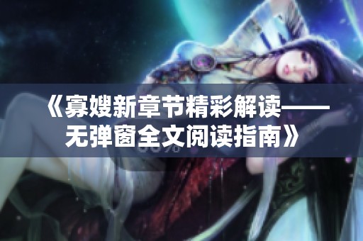 《寡嫂新章节精彩解读——无弹窗全文阅读指南》
