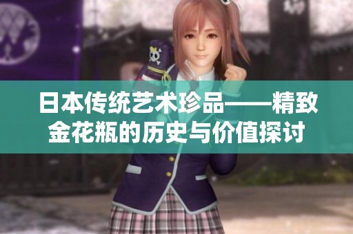 日本传统艺术珍品——精致金花瓶的历史与价值探讨