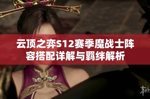 云顶之弈S12赛季魔战士阵容搭配详解与羁绊解析