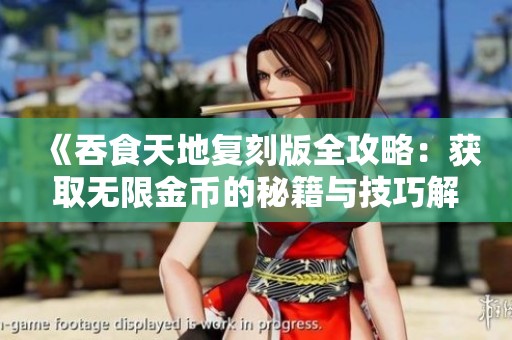 《吞食天地复刻版全攻略：获取无限金币的秘籍与技巧解析》