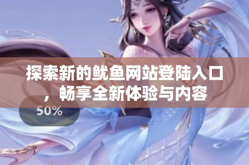 探索新的鱿鱼网站登陆入口，畅享全新体验与内容