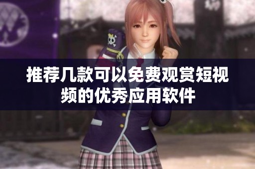 推荐几款可以免费观赏短视频的优秀应用软件