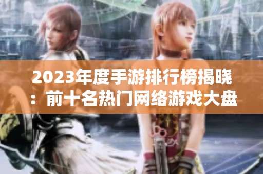 2023年度手游排行榜揭晓：前十名热门网络游戏大盘点