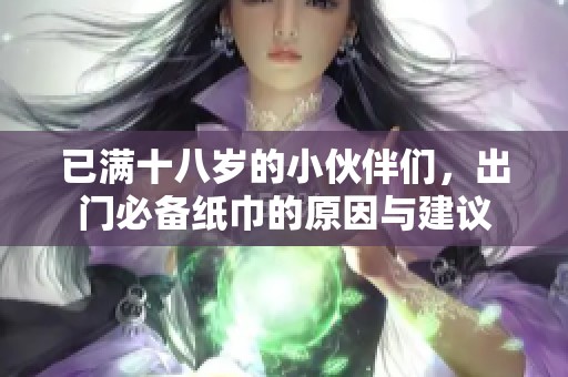 已满十八岁的小伙伴们，出门必备纸巾的原因与建议
