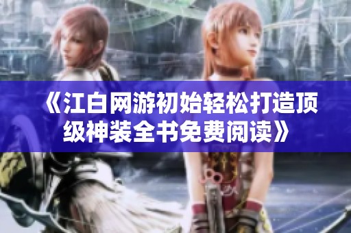 《江白网游初始轻松打造顶级神装全书免费阅读》