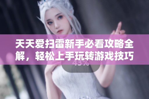 天天爱扫雷新手必看攻略全解，轻松上手玩转游戏技巧