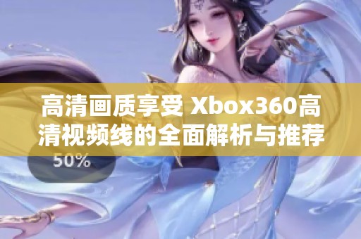 高清画质享受 Xbox360高清视频线的全面解析与推荐