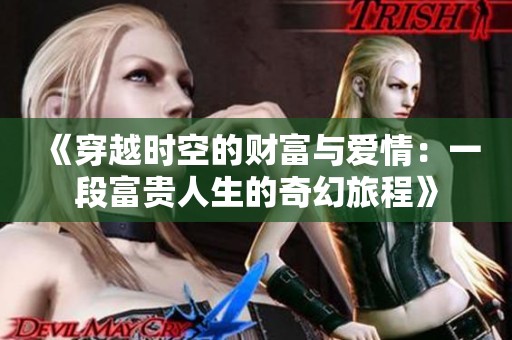 《穿越时空的财富与爱情：一段富贵人生的奇幻旅程》