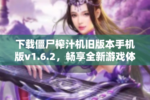 下载僵尸榨汁机旧版本手机版v1.6.2，畅享全新游戏体验