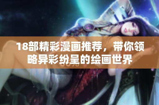 18部精彩漫画推荐，带你领略异彩纷呈的绘画世界