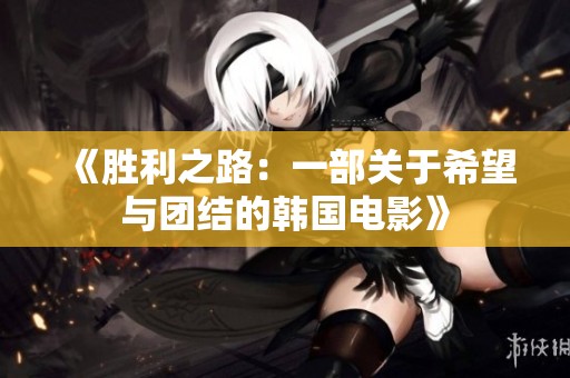 《胜利之路：一部关于希望与团结的韩国电影》