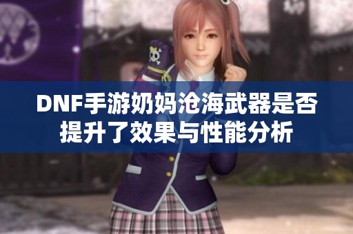 DNF手游奶妈沧海武器是否提升了效果与性能分析