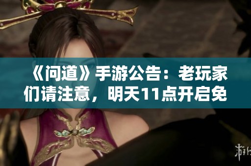 《问道》手游公告：老玩家们请注意，明天11点开启免费宝箱活动！