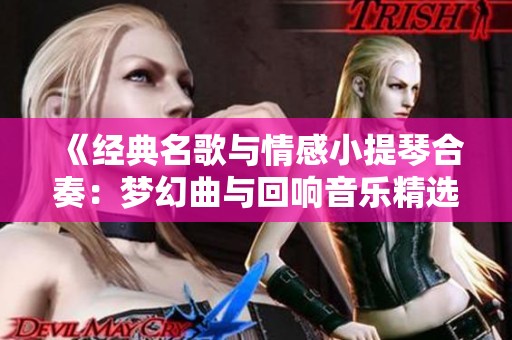 《经典名歌与情感小提琴合奏：梦幻曲与回响音乐精选集》