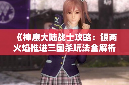 《神魔大陆战士攻略：银两火焰推进三国杀玩法全解析》