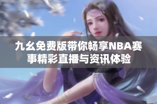 九幺免费版带你畅享NBA赛事精彩直播与资讯体验