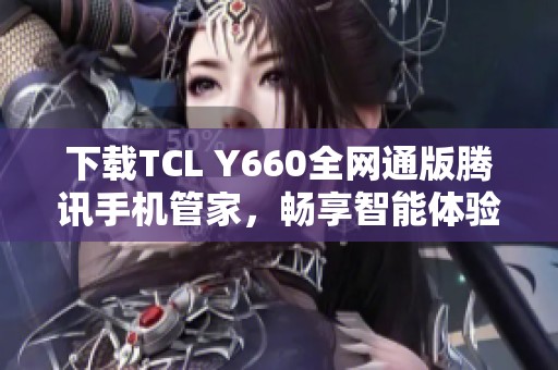 下载TCL Y660全网通版腾讯手机管家，畅享智能体验