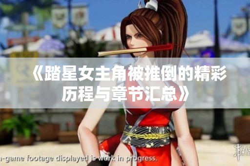 《踏星女主角被推倒的精彩历程与章节汇总》