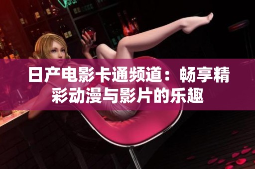 日产电影卡通频道：畅享精彩动漫与影片的乐趣