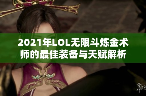 2021年LOL无限斗炼金术师的最佳装备与天赋解析