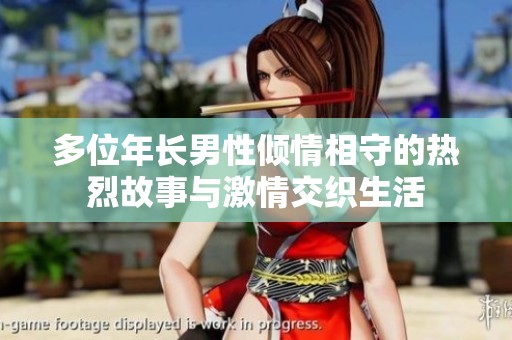 多位年长男性倾情相守的热烈故事与激情交织生活