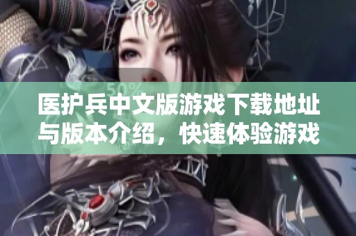 医护兵中文版游戏下载地址与版本介绍，快速体验游戏乐趣