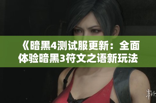 《暗黑4测试服更新：全面体验暗黑3符文之语新玩法》