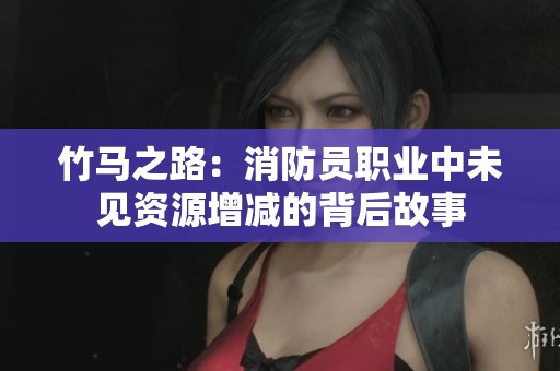 竹马之路：消防员职业中未见资源增减的背后故事
