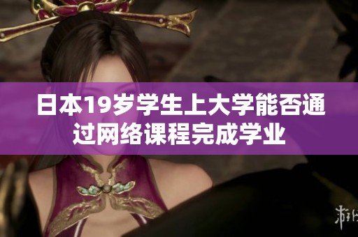 日本19岁学生上大学能否通过网络课程完成学业