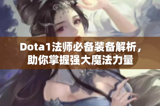 Dota1法师必备装备解析，助你掌握强大魔法力量