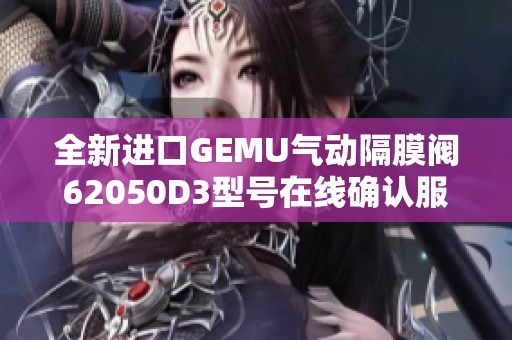 全新进口GEMU气动隔膜阀62050D3型号在线确认服务上线