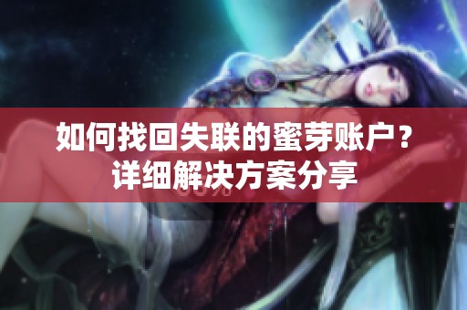 如何找回失联的蜜芽账户？详细解决方案分享