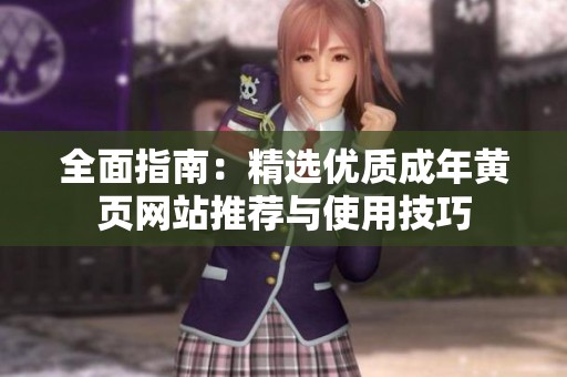 全面指南：精选优质成年黄页网站推荐与使用技巧