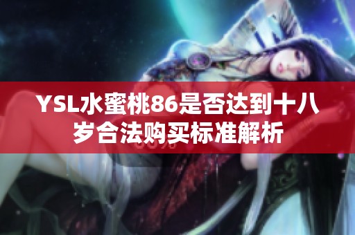 YSL水蜜桃86是否达到十八岁合法购买标准解析