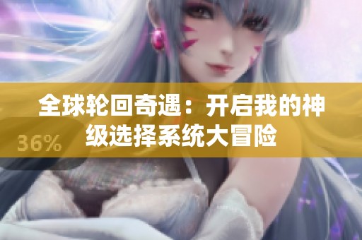 全球轮回奇遇：开启我的神级选择系统大冒险