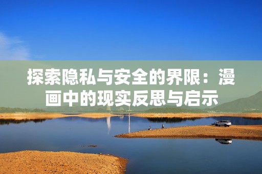 探索隐私与安全的界限：漫画中的现实反思与启示