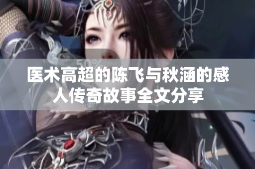 医术高超的陈飞与秋涵的感人传奇故事全文分享