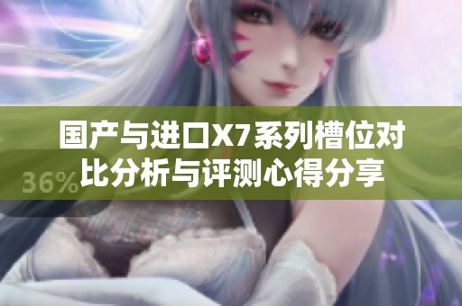 国产与进口X7系列槽位对比分析与评测心得分享
