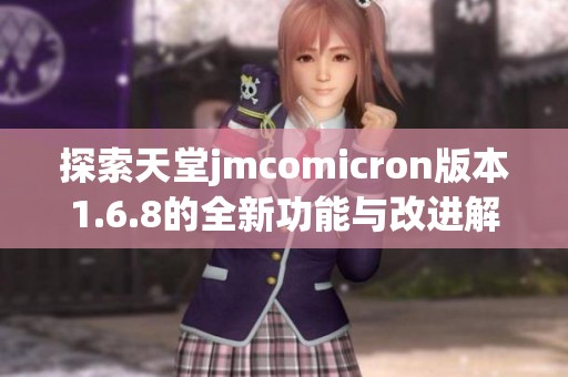 探索天堂jmcomicron版本1.6.8的全新功能与改进解析